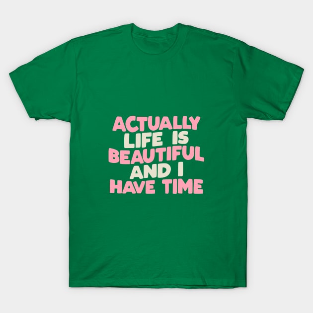 Actually Life is Beautiful and I Have Time by The Motivated Type in green pink and white T-Shirt by MotivatedType